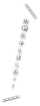 お待たせしましたー! 