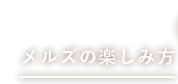 メルズの楽しみ方